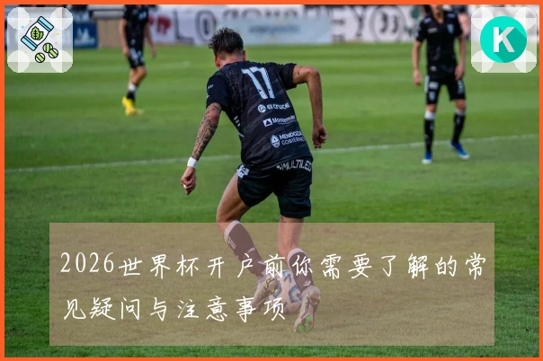 2026世界杯开户前你需要了解的常见疑问与注意事项