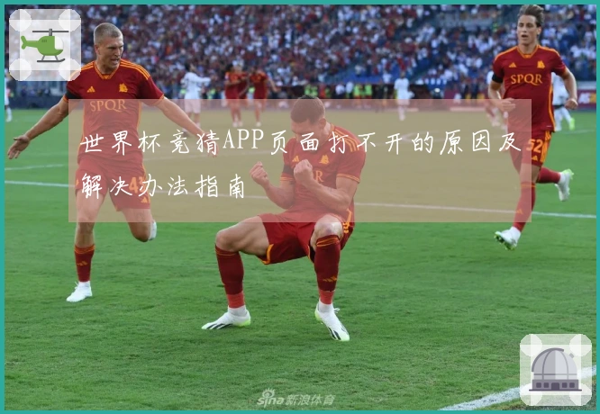 世界杯竞猜APP页面打不开的原因及解决办法指南