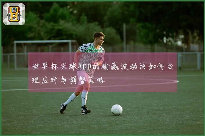 世界杯买球App的输赢波动该如何合理应对与调整策略
