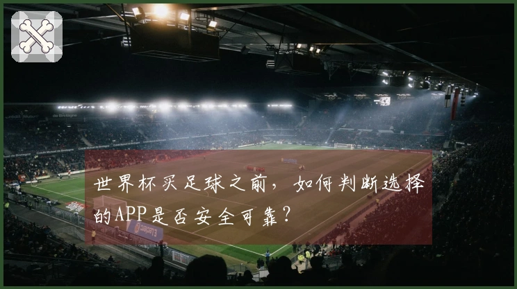 世界杯买足球之前，如何判断选择的APP是否安全可靠？