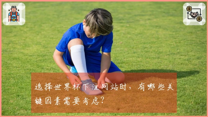 选择世界杯下注网站时，有哪些关键因素需要考虑？